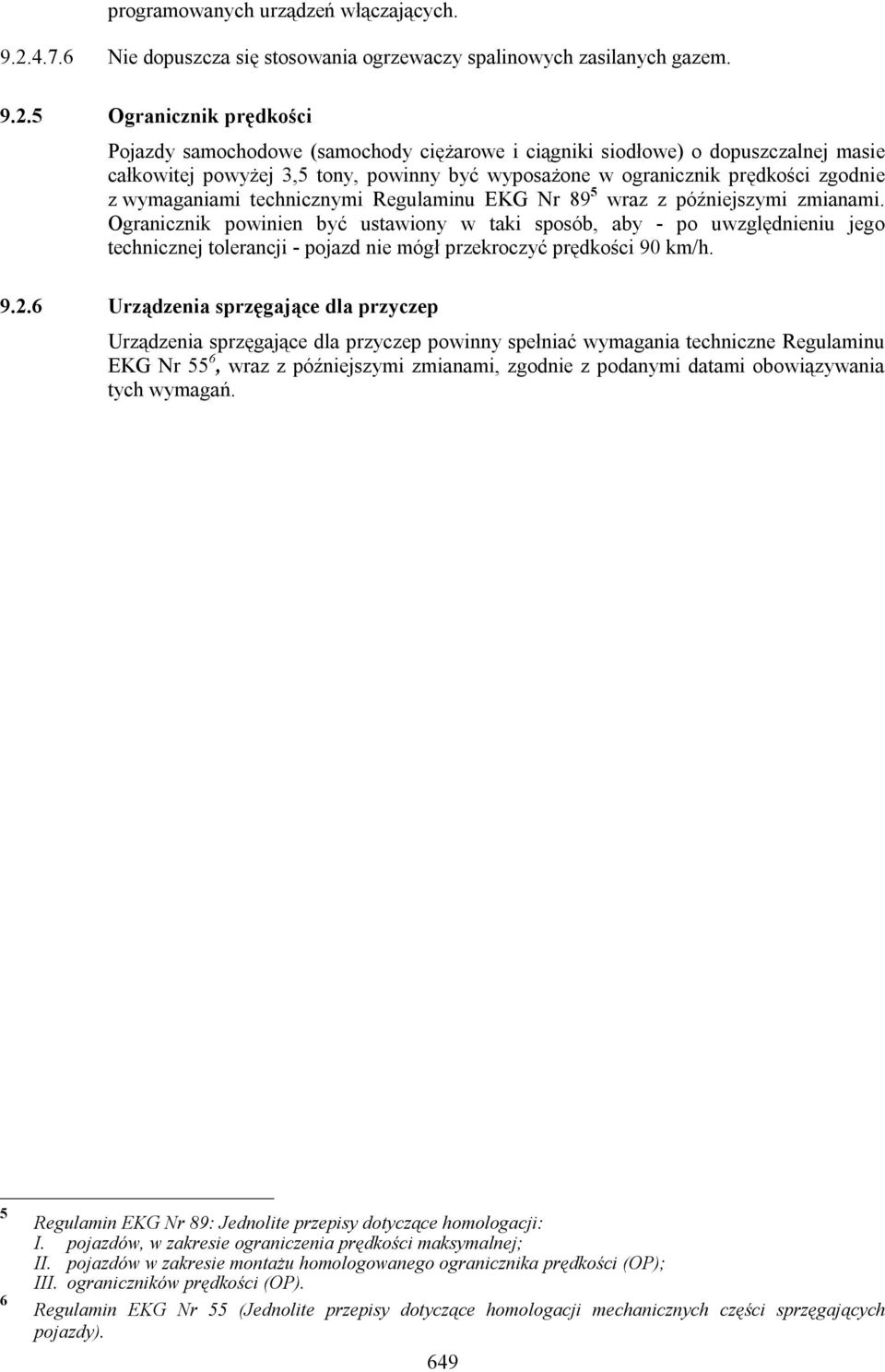 5 Ogranicznik prędkości Pojazdy samochodowe (samochody ciężarowe i ciągniki siodłowe) o dopuszczalnej masie całkowitej powyżej 3,5 tony, powinny być wyposażone w ogranicznik prędkości zgodnie z