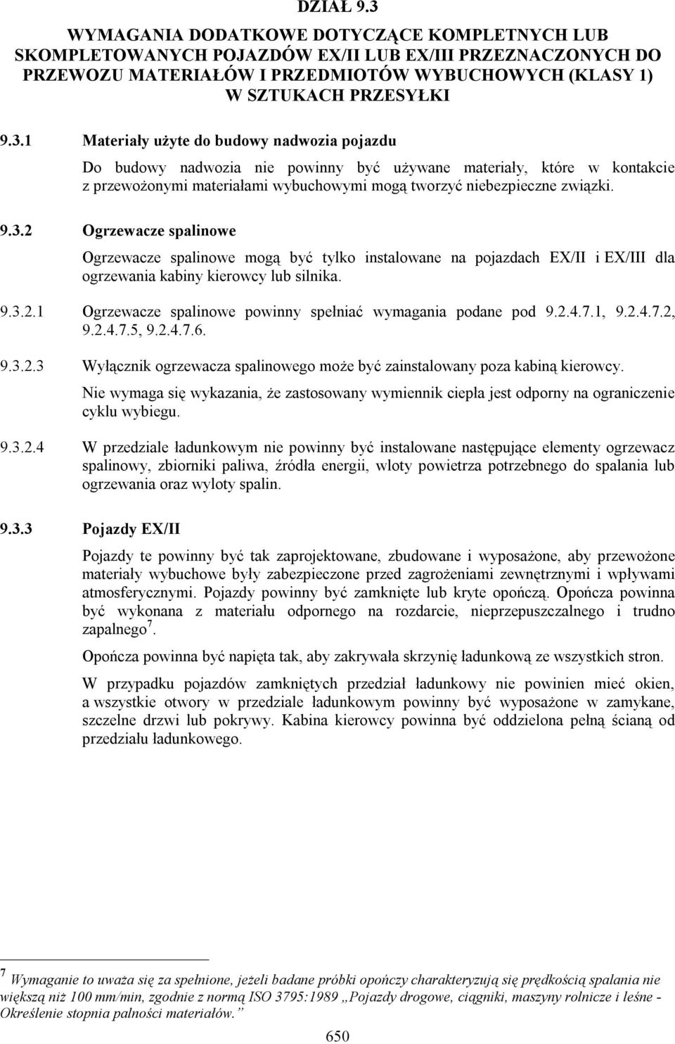 1 Materiały użyte do budowy nadwozia pojazdu Do budowy nadwozia nie powinny być używane materiały, które w kontakcie z przewożonymi materiałami wybuchowymi mogą tworzyć niebezpieczne związki. 9.3.