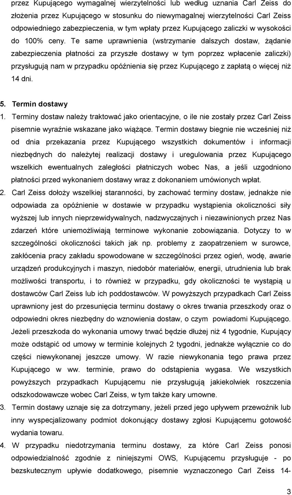 Te same uprawnienia (wstrzymanie dalszych dostaw, żądanie zabezpieczenia płatności za przyszłe dostawy w tym poprzez wpłacenie zaliczki) przysługują nam w przypadku opóźnienia się przez Kupującego z