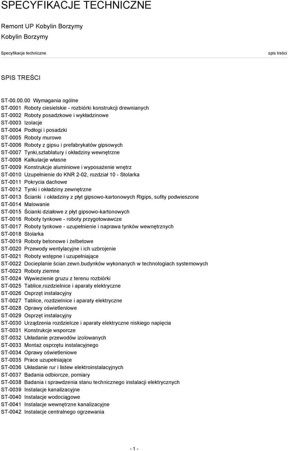 ST-0006 Roboty z gipsu i prefabrykatów gipsowych ST-0007 Tynki,sztablatury i okładziny wewnętrzne ST-0008 Kalkulacje własne ST-0009 Konstrukcje aluminiowe i wyposażenie wnętrz ST-0010 Uzupełnienie do