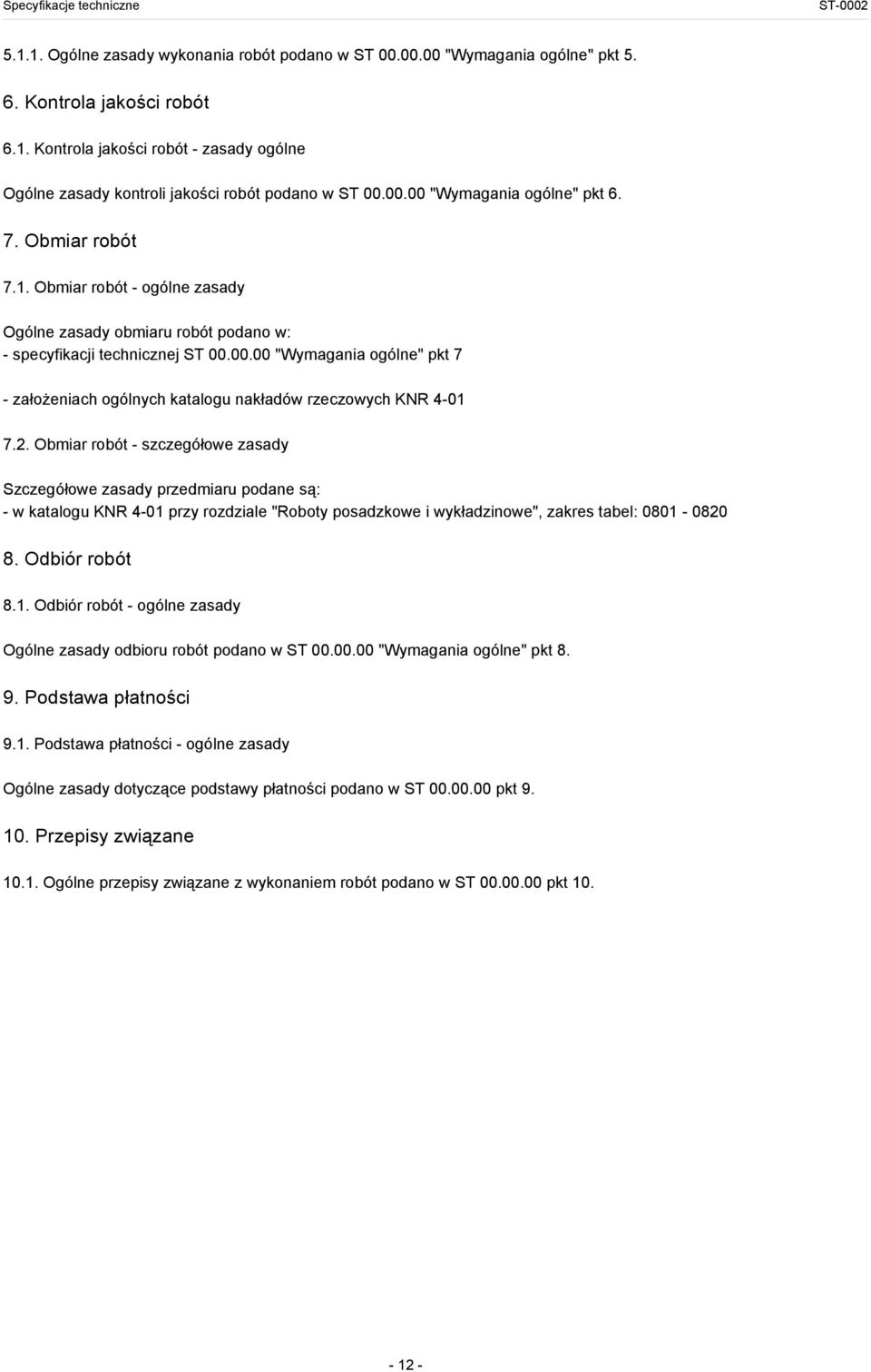 2. Obmiar robót - szczegółowe zasady Szczegółowe zasady przedmiaru podane są: - w katalogu KNR 4-01 przy rozdziale "Roboty posadzkowe i wykładzinowe", zakres tabel: 0801-0820 8. Odbiór robót 8.1. Odbiór robót - ogólne zasady Ogólne zasady odbioru robót podano w ST 00.