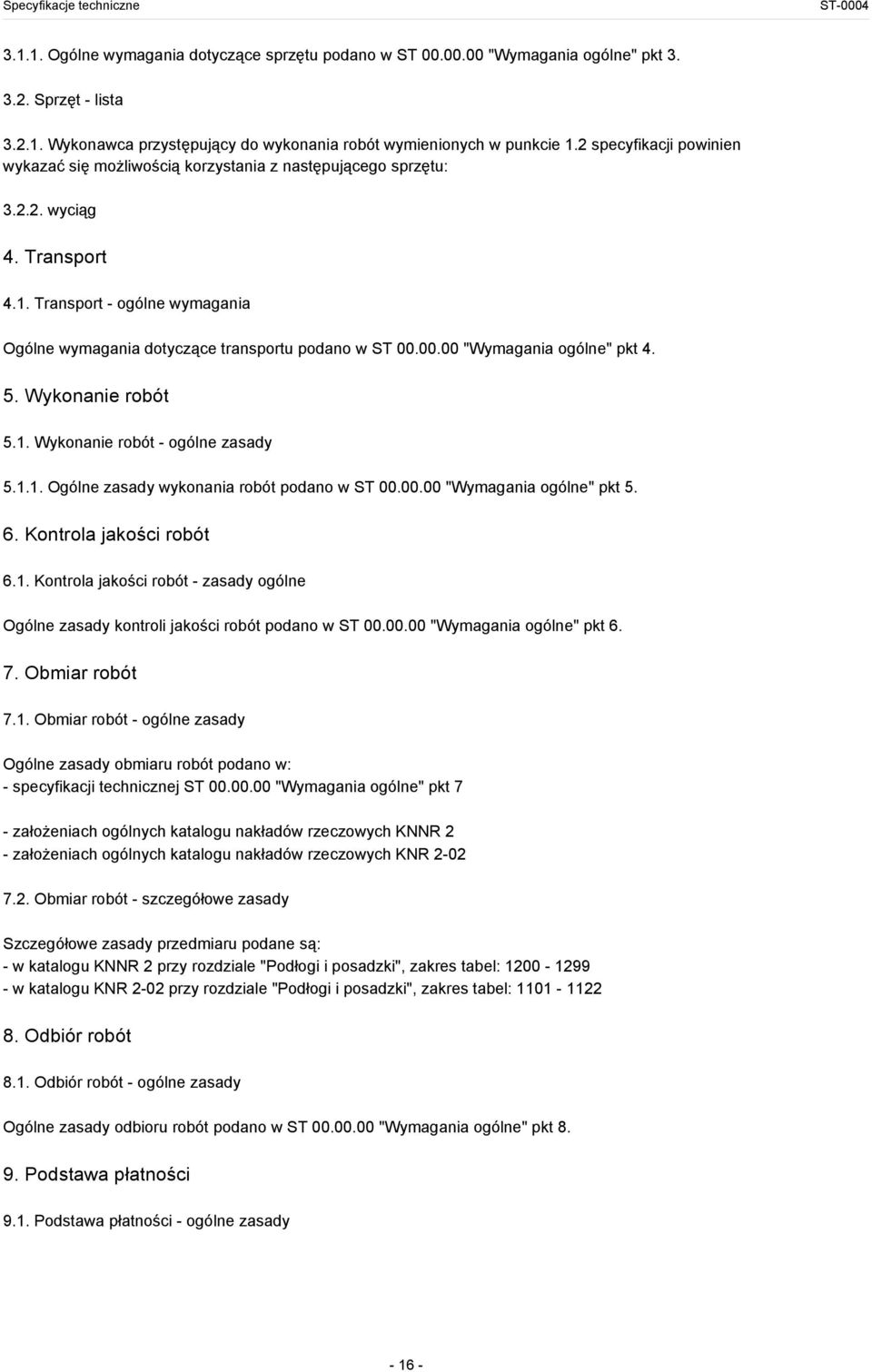 00.00 "Wymagania ogólne" pkt 4. 5. Wykonanie robót 5.1. Wykonanie robót - ogólne zasady 5.1.1. Ogólne zasady wykonania robót podano w ST 00.00.00 "Wymagania ogólne" pkt 5. 6. Kontrola jakości robót 6.