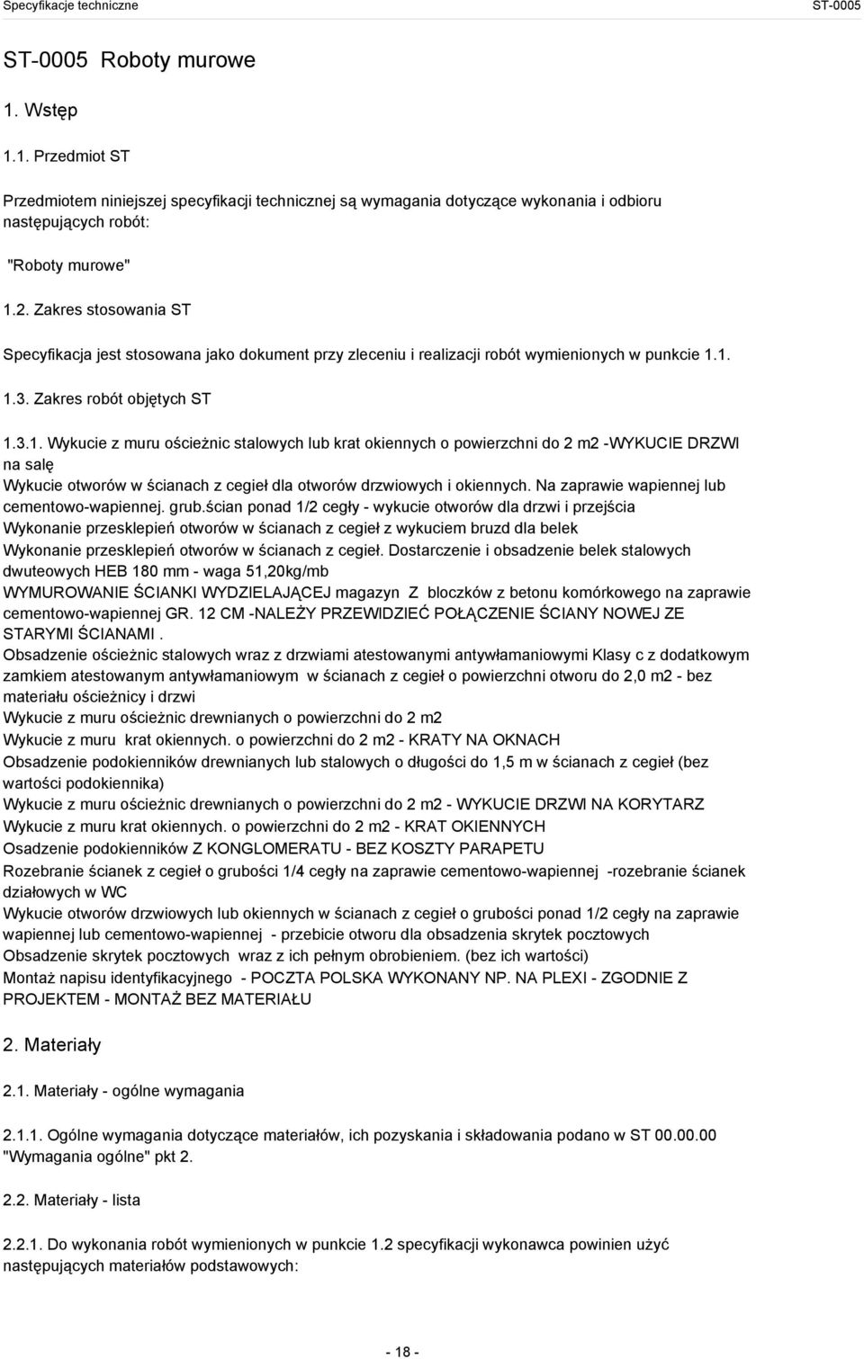 1. 1.3. Zakres robót objętych ST 1.3.1. Wykucie z muru ościeżnic stalowych lub krat okiennych o powierzchni do 2 m2 -WYKUCIE DRZWI na salę Wykucie otworów w ścianach z cegieł dla otworów drzwiowych i okiennych.