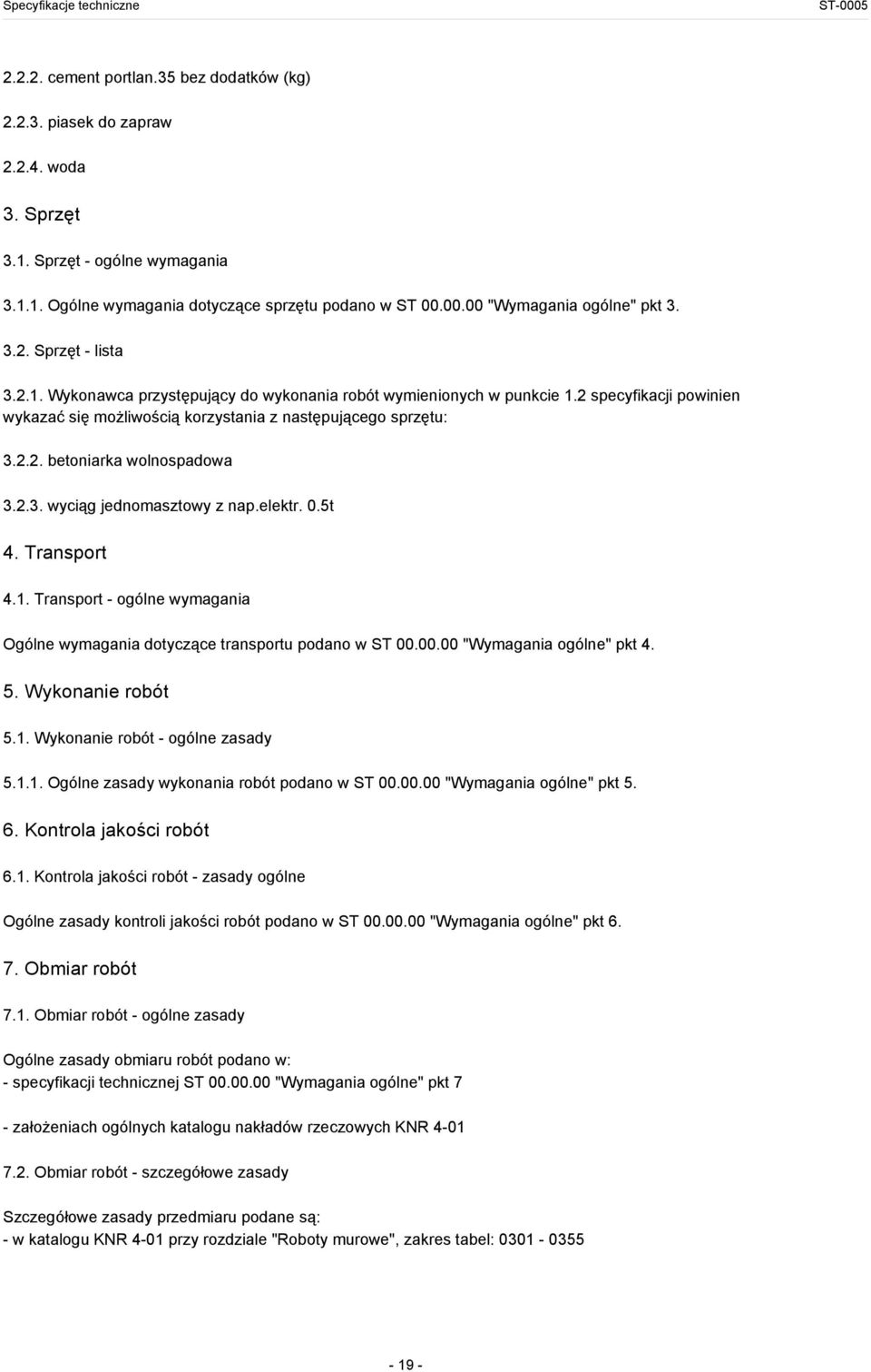 2.3. wyciąg jednomasztowy z nap.elektr. 0.5t 4. Transport 4.1. Transport - ogólne wymagania Ogólne wymagania dotyczące transportu podano w ST 00.00.00 "Wymagania ogólne" pkt 4. 5. Wykonanie robót 5.1. Wykonanie robót - ogólne zasady 5.