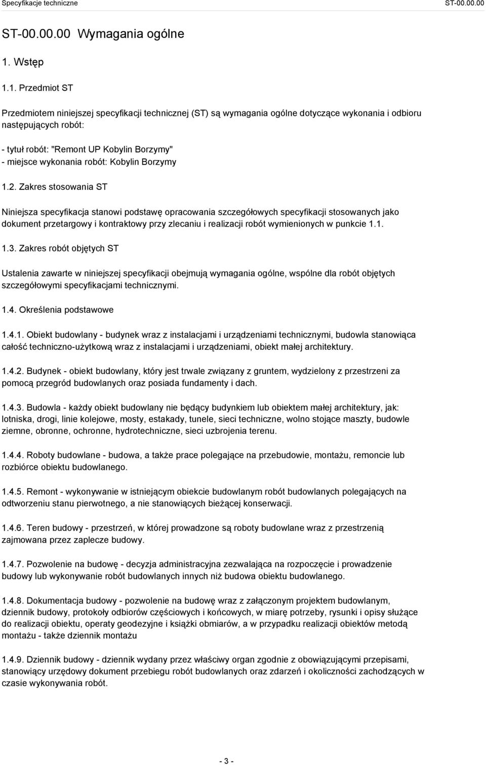 1. Przedmiot ST Przedmiotem niniejszej specyfikacji technicznej (ST) są wymagania ogólne dotyczące wykonania i odbioru następujących robót: - tytuł robót: "Remont UP Kobylin Borzymy" - miejsce