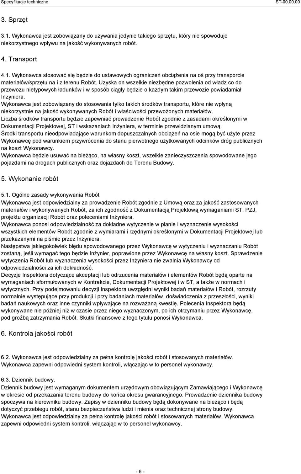 Wykonawca jest zobowiązany do stosowania tylko takich środków transportu, które nie wpłyną niekorzystnie na jakość wykonywanych Robót i właściwości przewożonych materiałów.