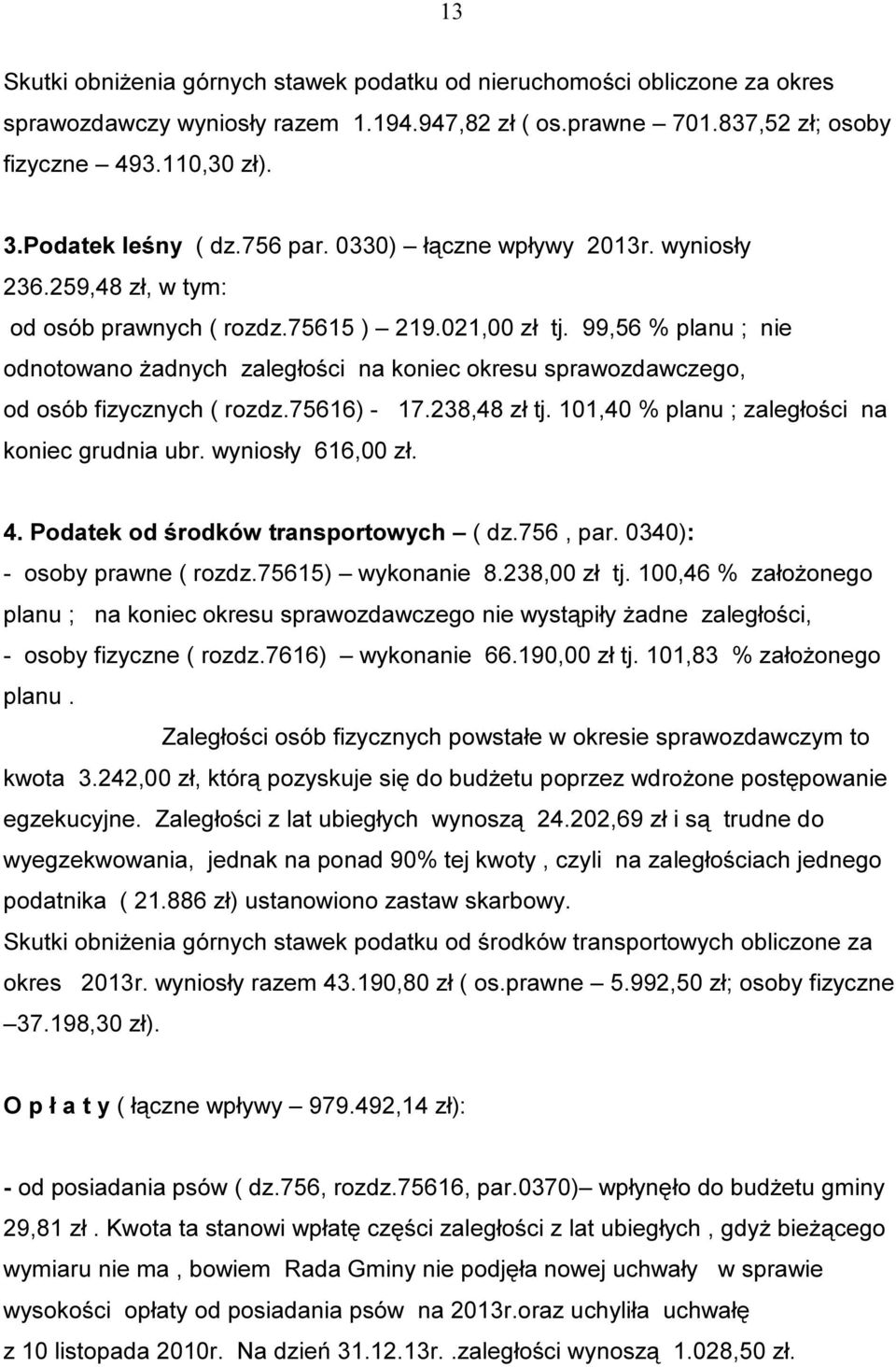 99,56 % planu ; nie odnotowano żadnych zaległości na koniec okresu sprawozdawczego, od osób fizycznych ( rozdz.75616) - 17.238,48 zł tj. 101,40 % planu ; zaległości na koniec grudnia ubr.