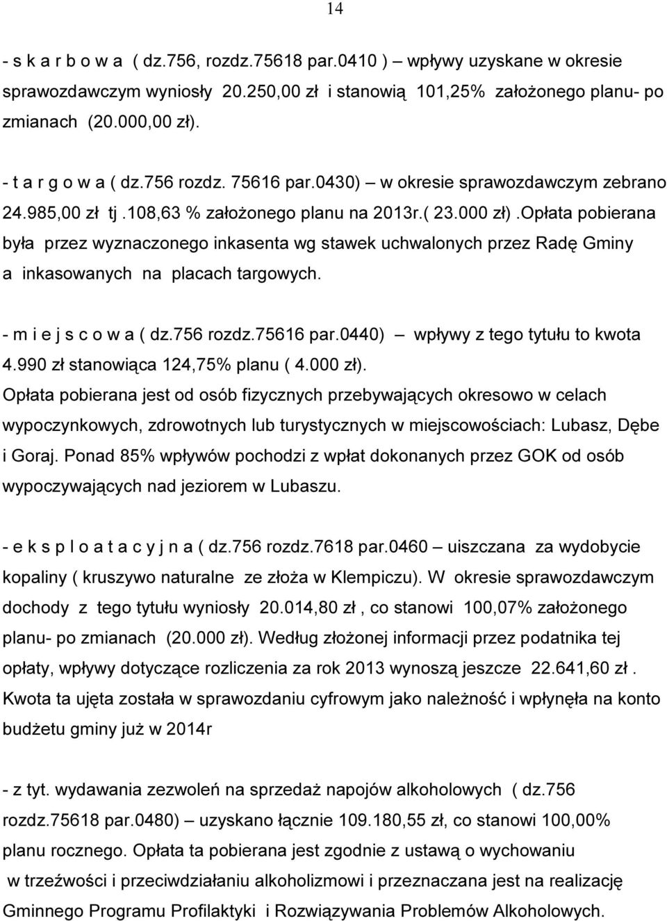 opłata pobierana była przez wyznaczonego inkasenta wg stawek uchwalonych przez Radę Gminy a inkasowanych na placach targowych. - m i e j s c o w a ( dz.756 rozdz.75616 par.