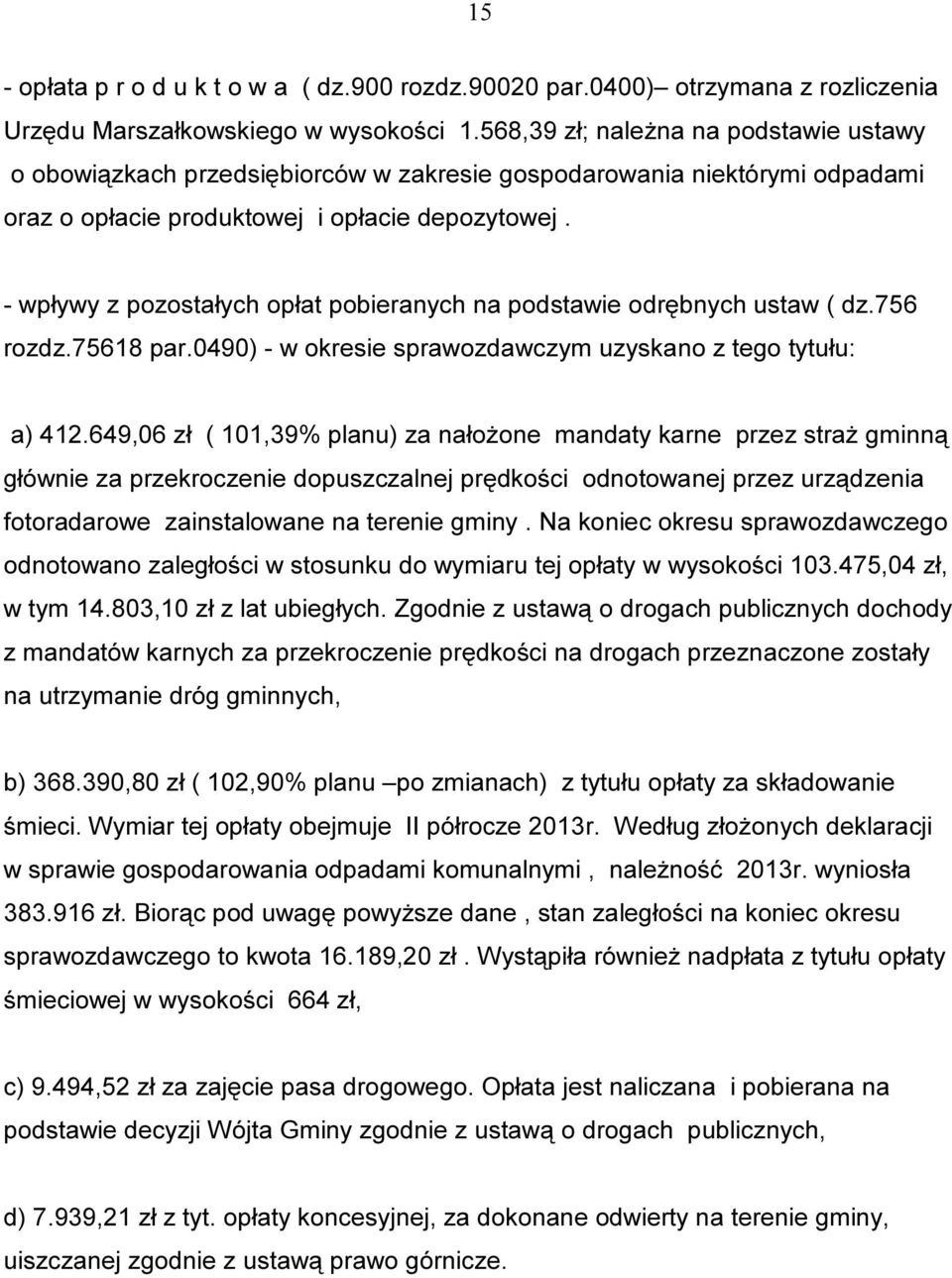 - wpływy z pozostałych opłat pobieranych na podstawie odrębnych ustaw ( dz.756 rozdz.75618 par.0490) - w okresie sprawozdawczym uzyskano z tego tytułu: a) 412.