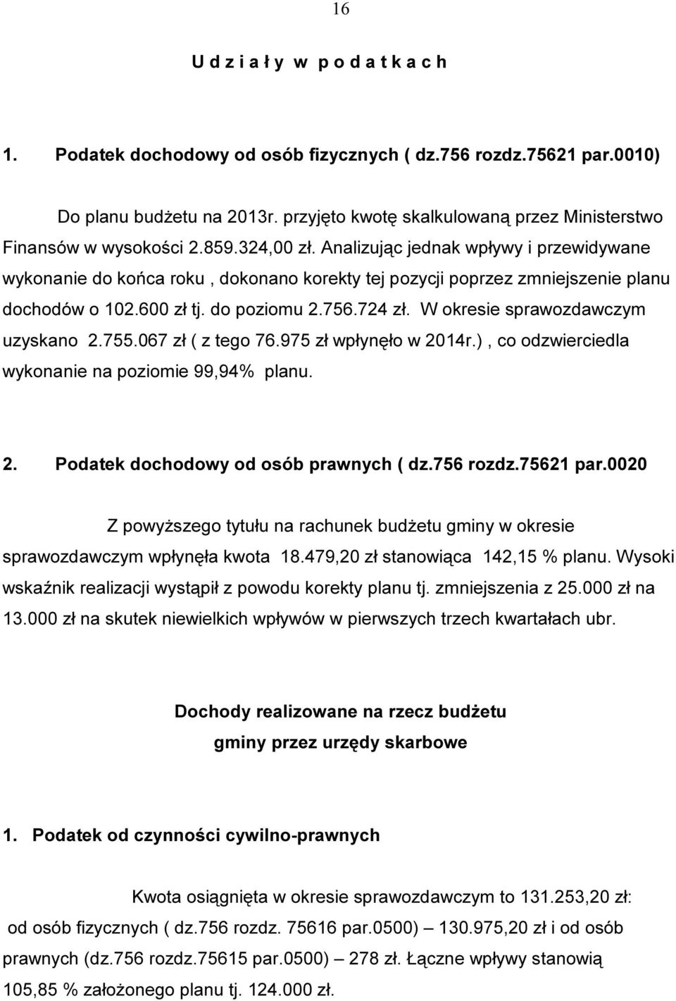 Analizując jednak wpływy i przewidywane wykonanie do końca roku, dokonano korekty tej pozycji poprzez zmniejszenie planu dochodów o 102.600 zł tj. do poziomu 2.756.724 zł.