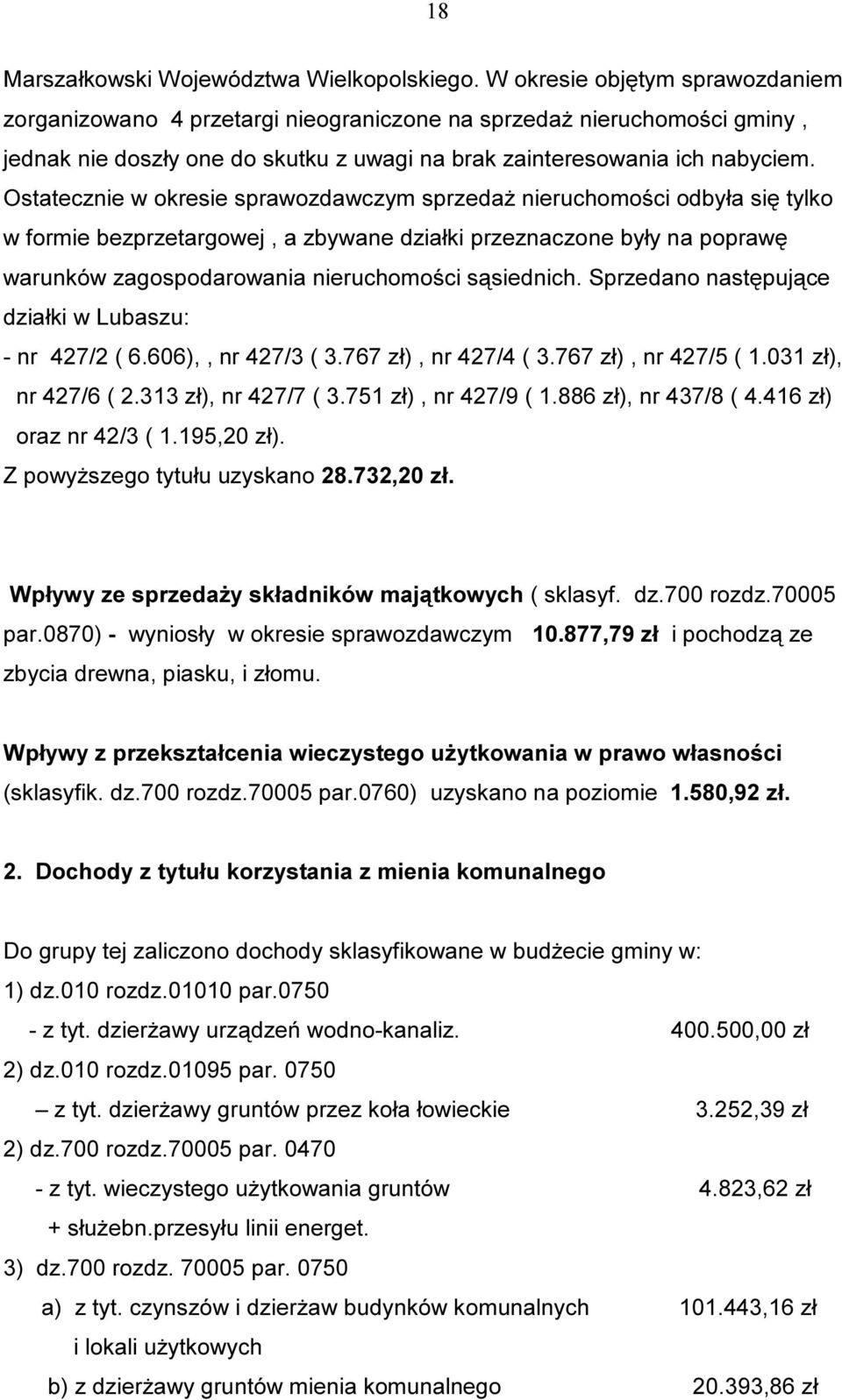 Ostatecznie w okresie sprawozdawczym sprzedaż nieruchomości odbyła się tylko w formie bezprzetargowej, a zbywane działki przeznaczone były na poprawę warunków zagospodarowania nieruchomości