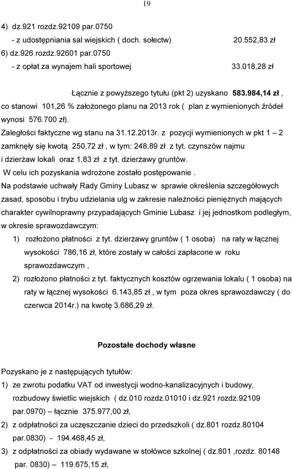 Zaległości faktyczne wg stanu na 31.12.2013r. z pozycji wymienionych w pkt 1 2 zamknęły się kwotą 250,72 zł, w tym: 248,89 zł z tyt. czynszów najmu i dzierżaw lokali oraz 1,83 zł z tyt.