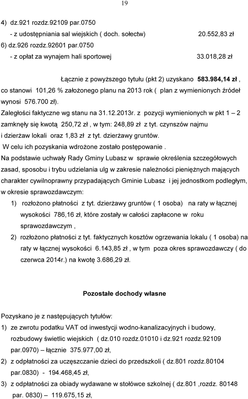 Zaległości faktyczne wg stanu na 31.12.2013r. z pozycji wymienionych w pkt 1 2 zamknęły się kwotą 250,72 zł, w tym: 248,89 zł z tyt. czynszów najmu i dzierżaw lokali oraz 1,83 zł z tyt.