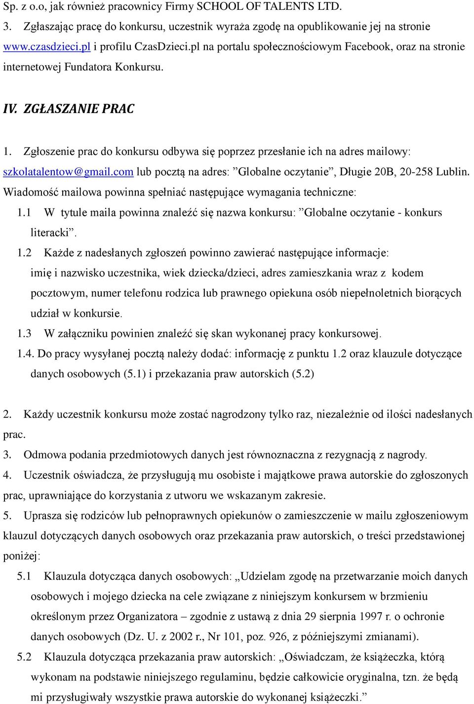 Zgłoszenie prac do konkursu odbywa się poprzez przesłanie ich na adres mailowy: szkolatalentow@gmail.com lub pocztą na adres: Globalne oczytanie, Długie 20B, 20-258 Lublin.