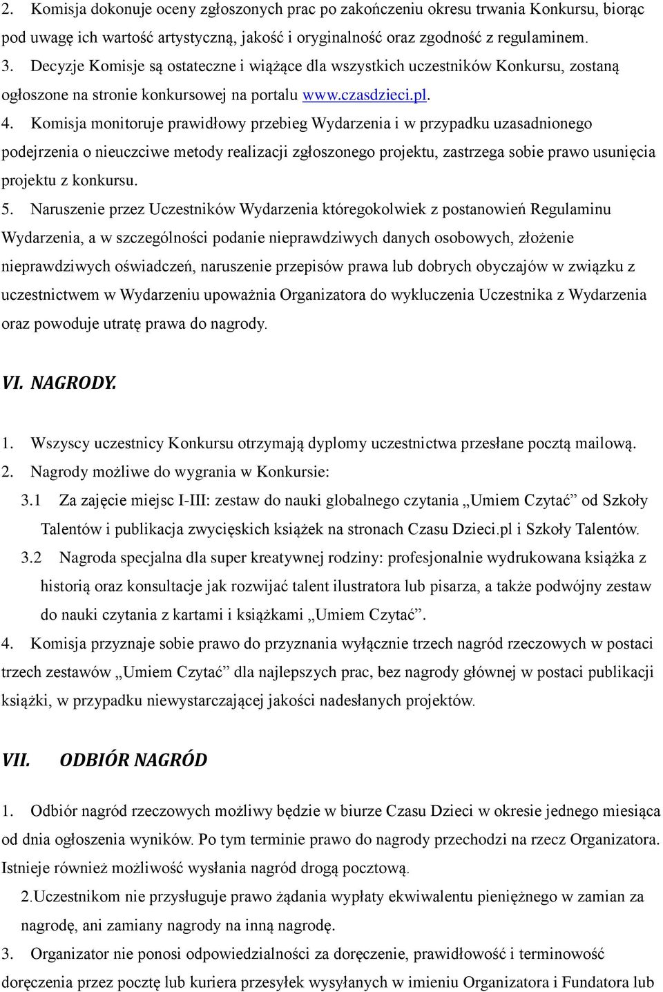 Komisja monitoruje prawidłowy przebieg Wydarzenia i w przypadku uzasadnionego podejrzenia o nieuczciwe metody realizacji zgłoszonego projektu, zastrzega sobie prawo usunięcia projektu z konkursu. 5.
