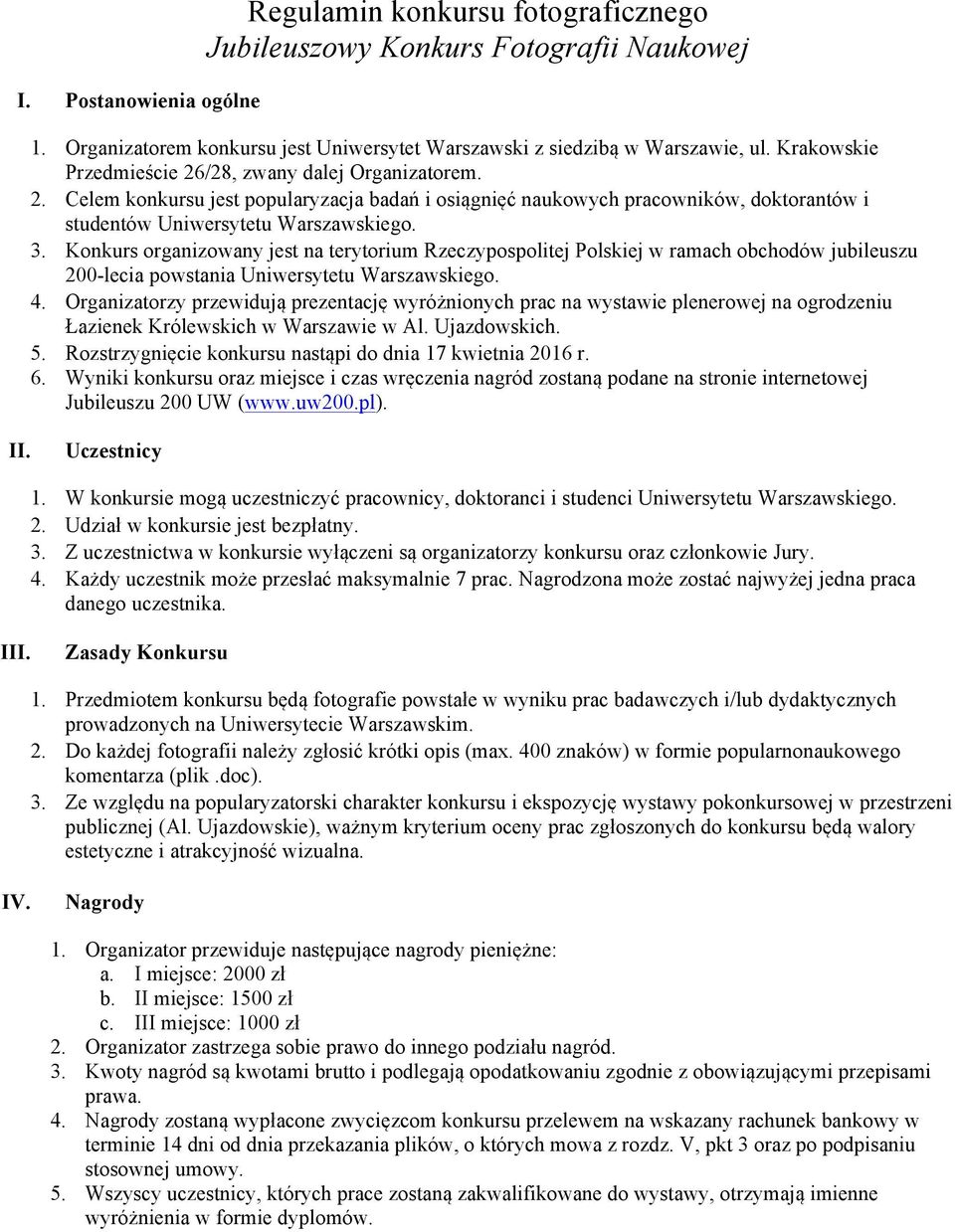 Konkurs organizowany jest na terytorium Rzeczypospolitej Polskiej w ramach obchodów jubileuszu 200-lecia powstania Uniwersytetu Warszawskiego. 4.