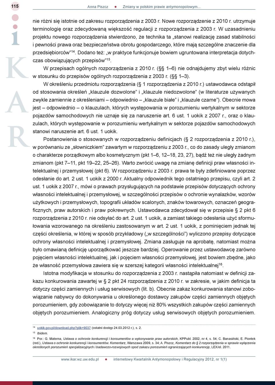 znaczenie dla przedsiębiorców 14. Dodano też: w praktyce funkcjonuje bowiem ugruntowana interpretacja dotychczas obowiązujących przepisów 15. W przepisach ogólnych rozporządzenia z 2010 r.