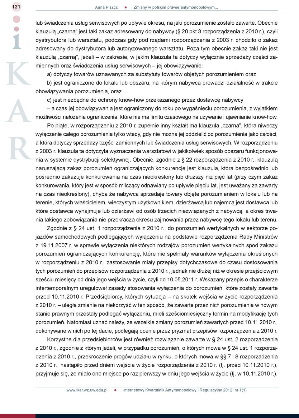 Poza tym obecnie zakaz taki nie jest klauzulą czarną, jeżeli w zakresie, w jakim klauzula ta dotyczy wyłącznie sprzedaży części zamiennych oraz świadczenia usług serwisowych jej obowiązywanie: a)