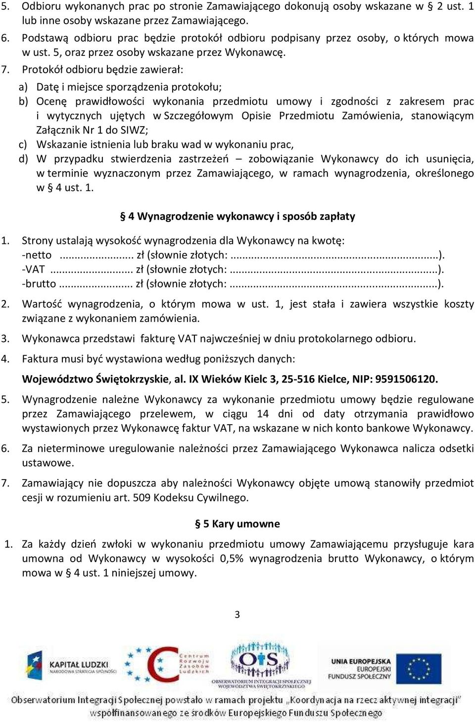 Protokół odbioru będzie zawierał: a) Datę i miejsce sporządzenia protokołu; b) Ocenę prawidłowości wykonania przedmiotu umowy i zgodności z zakresem prac i wytycznych ujętych w Szczegółowym Opisie