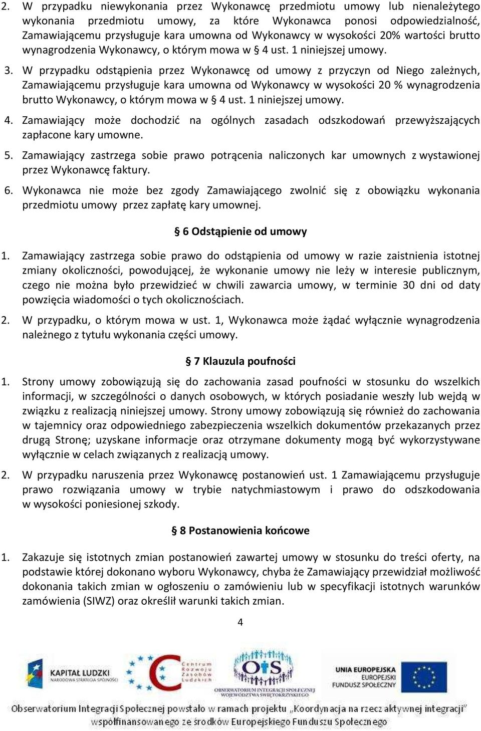 W przypadku odstąpienia przez Wykonawcę od umowy z przyczyn od Niego zależnych, Zamawiającemu przysługuje kara umowna od Wykonawcy w wysokości 20 % wynagrodzenia brutto Wykonawcy, o którym mowa w 4