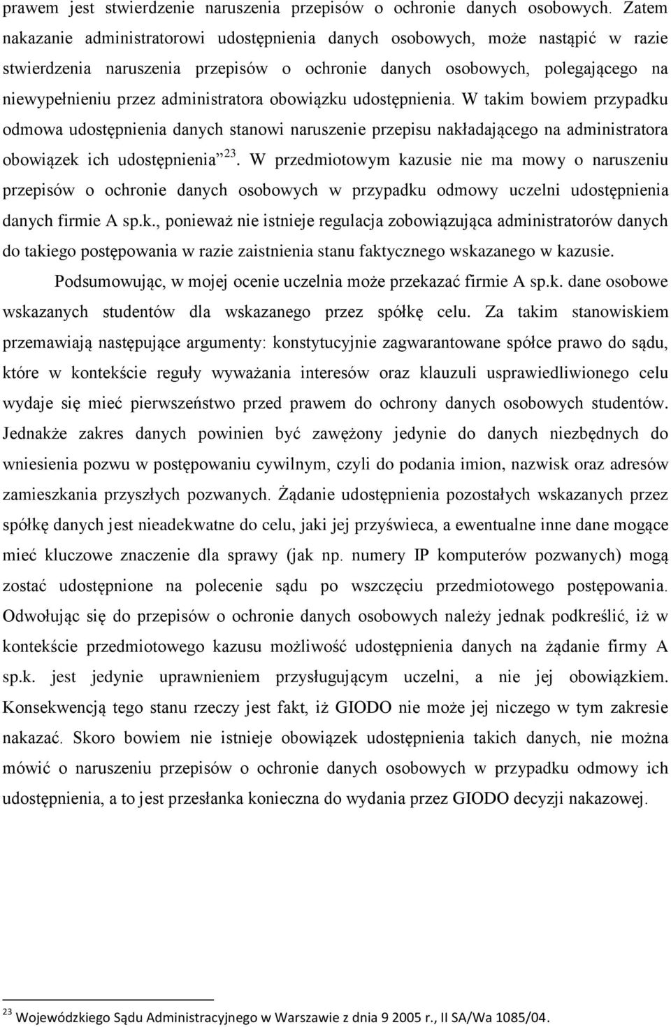 administratora obowiązku udostępnienia. W takim bowiem przypadku odmowa udostępnienia danych stanowi naruszenie przepisu nakładającego na administratora obowiązek ich udostępnienia 23.