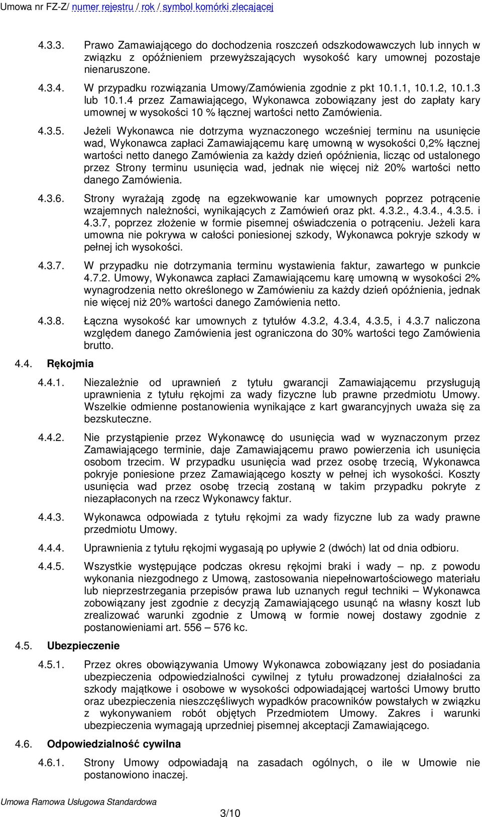 Jeżeli Wykonawca nie dotrzyma wyznaczonego wcześniej terminu na usunięcie wad, Wykonawca zapłaci Zamawiającemu karę umowną w wysokości 0,2% łącznej wartości netto danego Zamówienia za każdy dzień