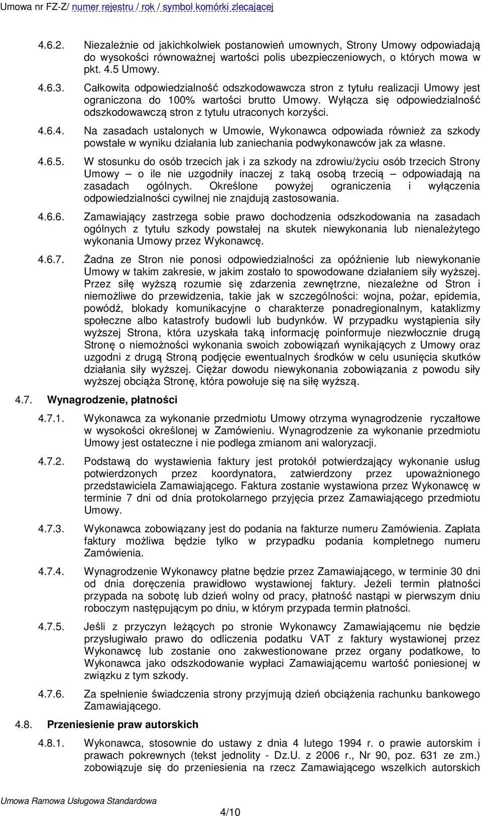 Wyłącza się odpowiedzialność odszkodowawczą stron z tytułu utraconych korzyści. 4.