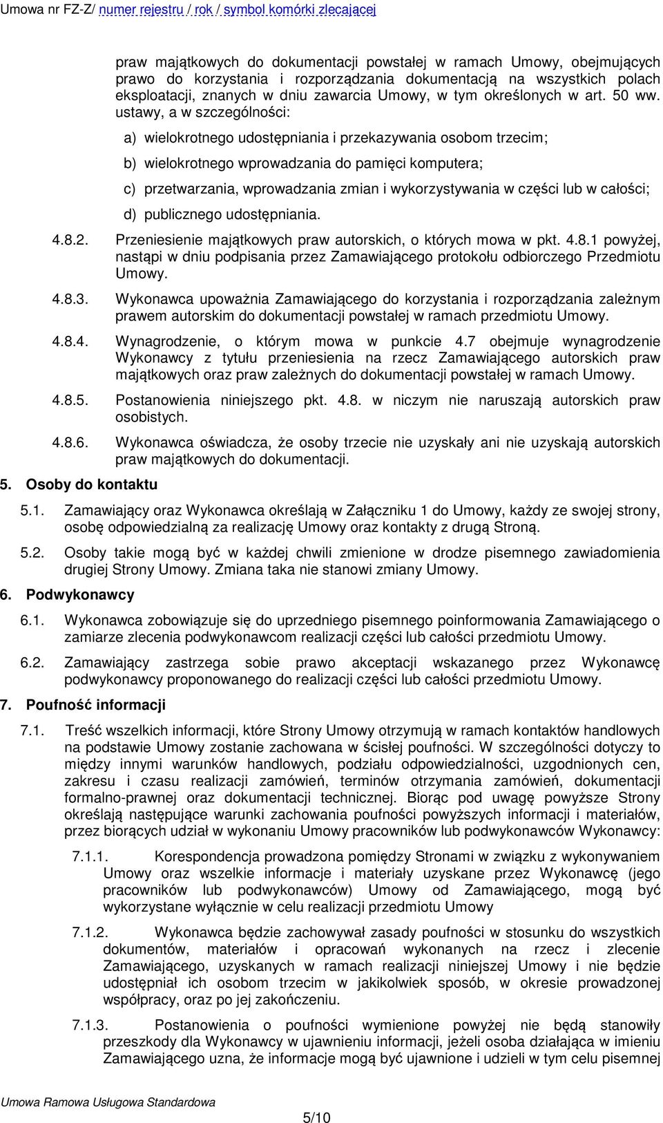 ustawy, a w szczególności: a) wielokrotnego udostępniania i przekazywania osobom trzecim; b) wielokrotnego wprowadzania do pamięci komputera; c) przetwarzania, wprowadzania zmian i wykorzystywania w