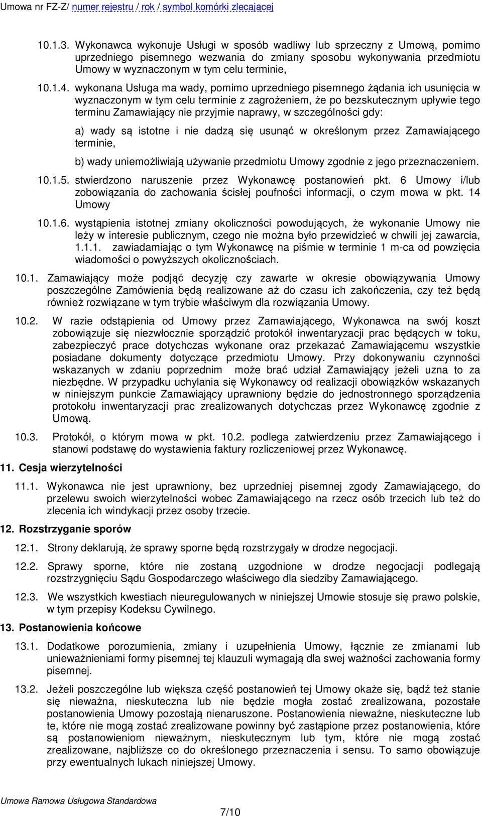 w szczególności gdy: a) wady są istotne i nie dadzą się usunąć w określonym przez Zamawiającego terminie, b) wady uniemożliwiają używanie przedmiotu Umowy zgodnie z jego przeznaczeniem. 10.1.5.