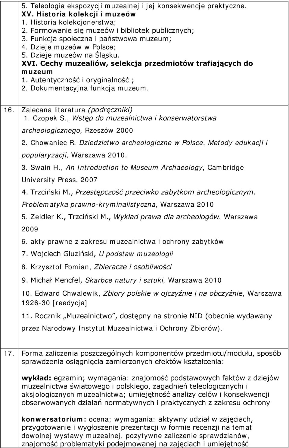 Dokumentacyjna funkcja muzeum. 16. Zalecana literatura (podręczniki) 1. Czopek S., Wstęp do muzealnictwa i konserwatorstwa archeologicznego, Rzeszów 2000 2. Chowaniec R.