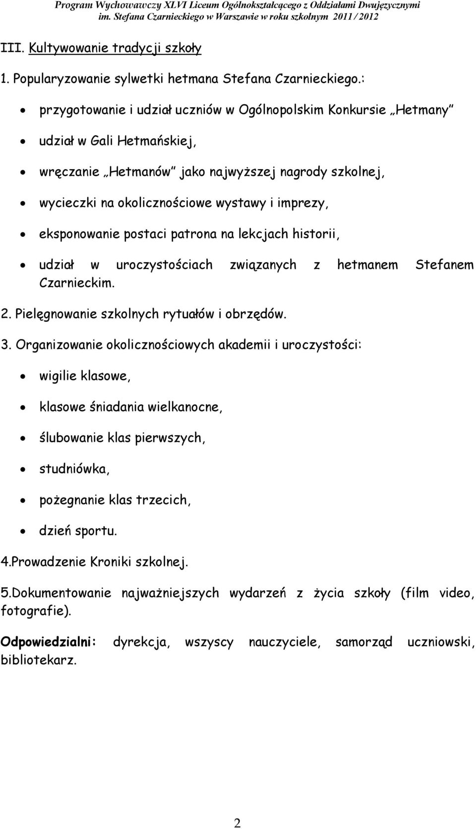eksponowanie postaci patrona na lekcjach historii, udział w uroczystościach związanych z hetmanem Stefanem Czarnieckim. 2. Pielęgnowanie szkolnych rytuałów i obrzędów. 3.