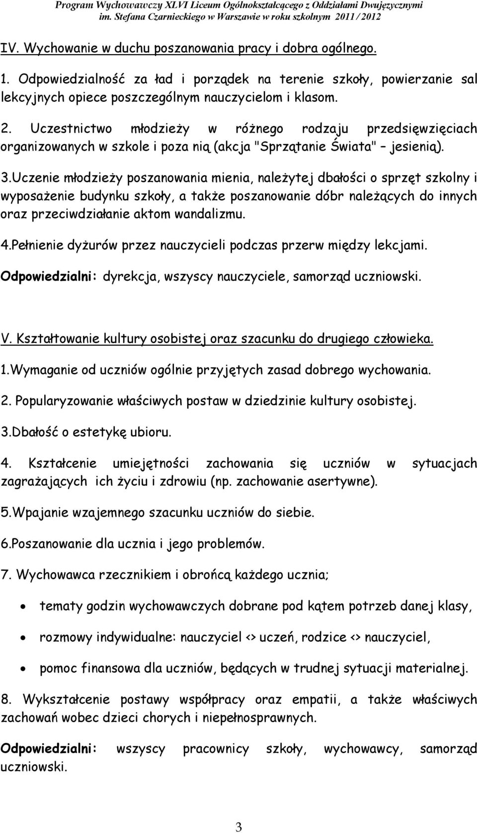 Uczenie młodzieży poszanowania mienia, należytej dbałości o sprzęt szkolny i wyposażenie budynku szkoły, a także poszanowanie dóbr należących do innych oraz przeciwdziałanie aktom wandalizmu. 4.