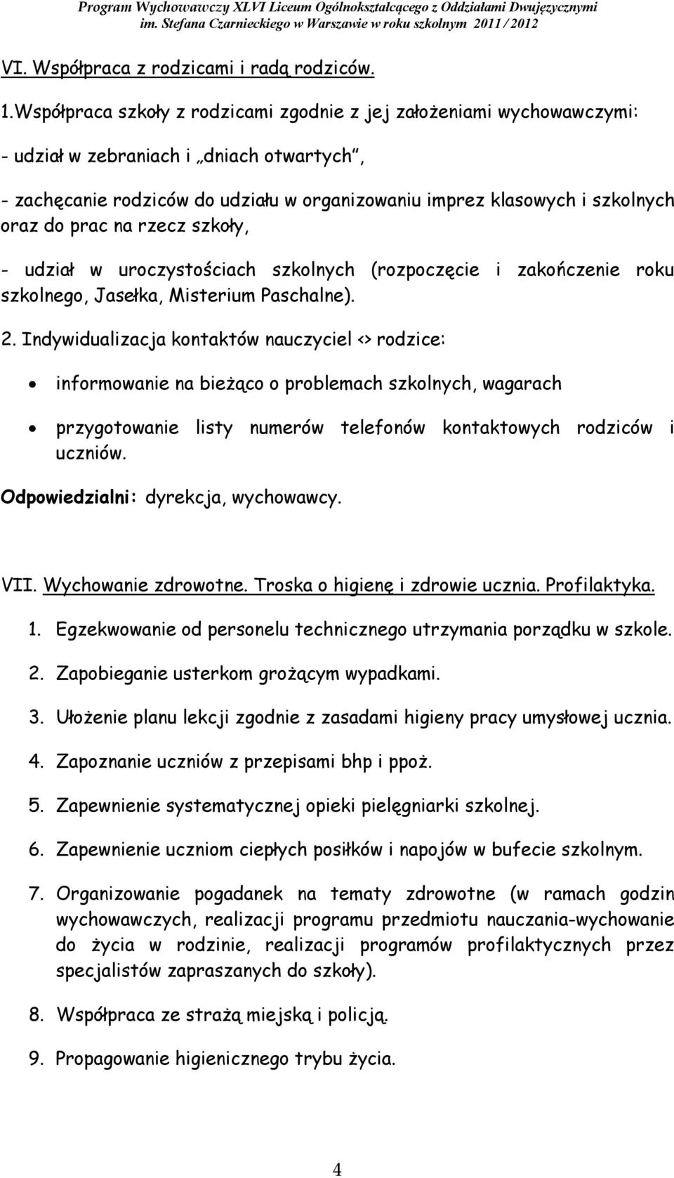 prac na rzecz szkoły, - udział w uroczystościach szkolnych (rozpoczęcie i zakończenie roku szkolnego, Jasełka, Misterium Paschalne). 2.