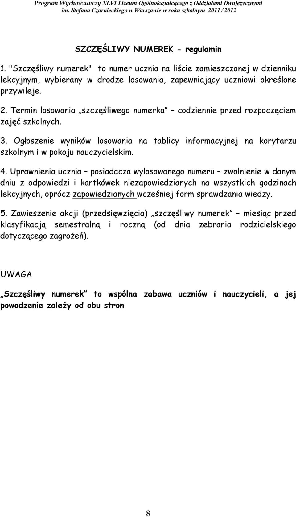 Uprawnienia ucznia posiadacza wylosowanego numeru zwolnienie w danym dniu z odpowiedzi i kartkówek niezapowiedzianych na wszystkich godzinach lekcyjnych, oprócz zapowiedzianych wcześniej form