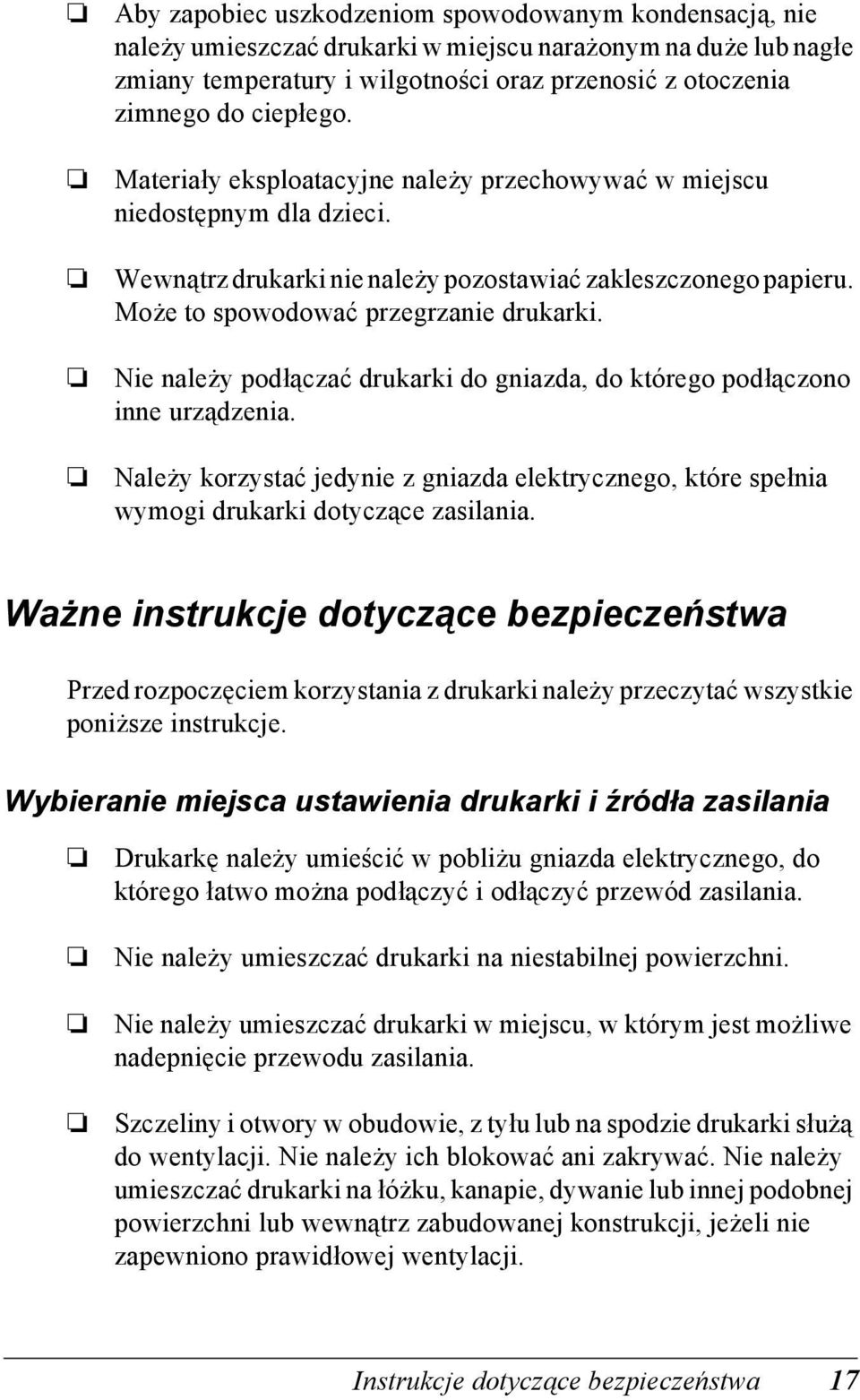 Nie należy podłączać drukarki do gniazda, do którego podłączono inne urządzenia. Należy korzystać jedynie z gniazda elektrycznego, które spełnia wymogi drukarki dotyczące zasilania.