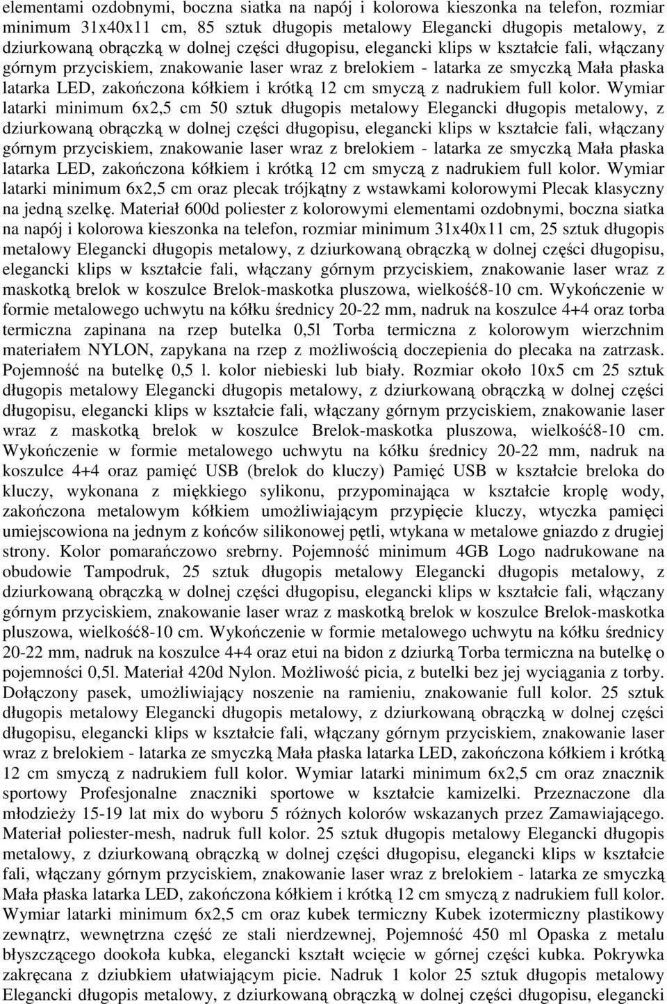 smyczą z nadrukiem full kolor. Wymiar latarki minimum 6x2,5 cm 50 sztuk długopis metalowy Elegancki długopis metalowy, z dziurkowaną obrączką w dolnej  smyczą z nadrukiem full kolor.