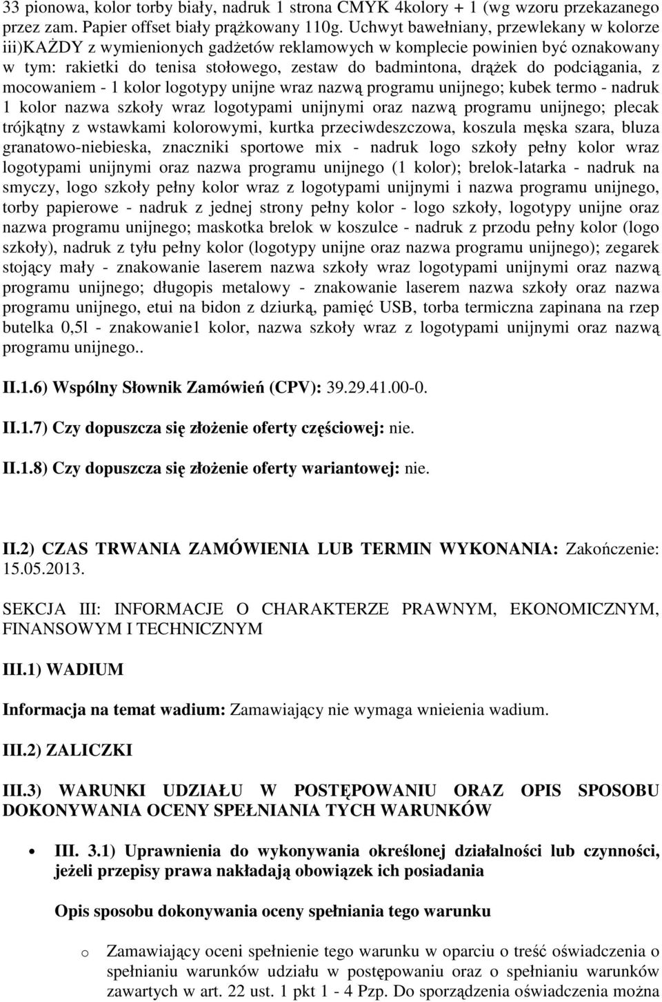 podciągania, z mocowaniem - 1 kolor logotypy unijne wraz nazwą programu unijnego; kubek termo - nadruk 1 kolor nazwa szkoły wraz logotypami unijnymi oraz nazwą programu unijnego; plecak trójkątny z