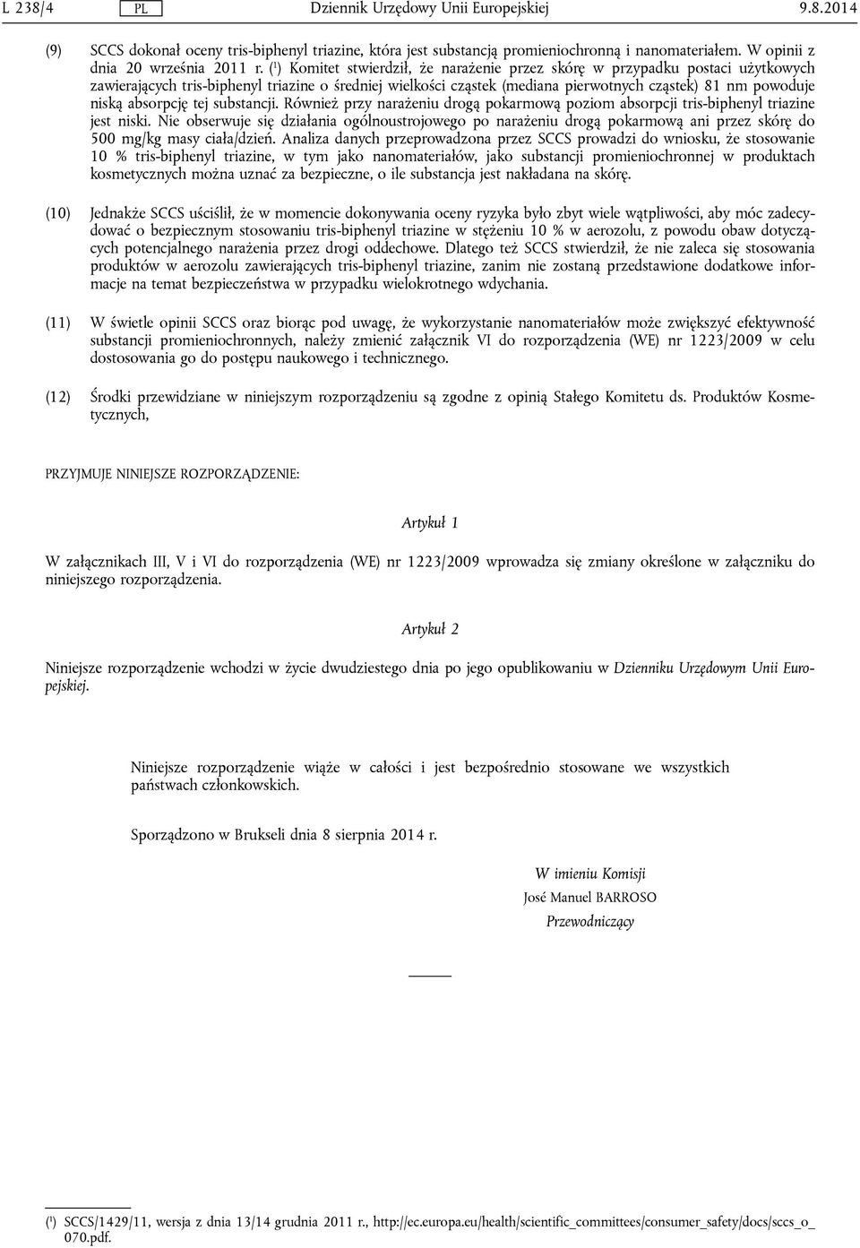 absorpcję tej substancji. Również przy narażeniu drogą pokarmową poziom absorpcji tris-biphenyl triazine jest niski.