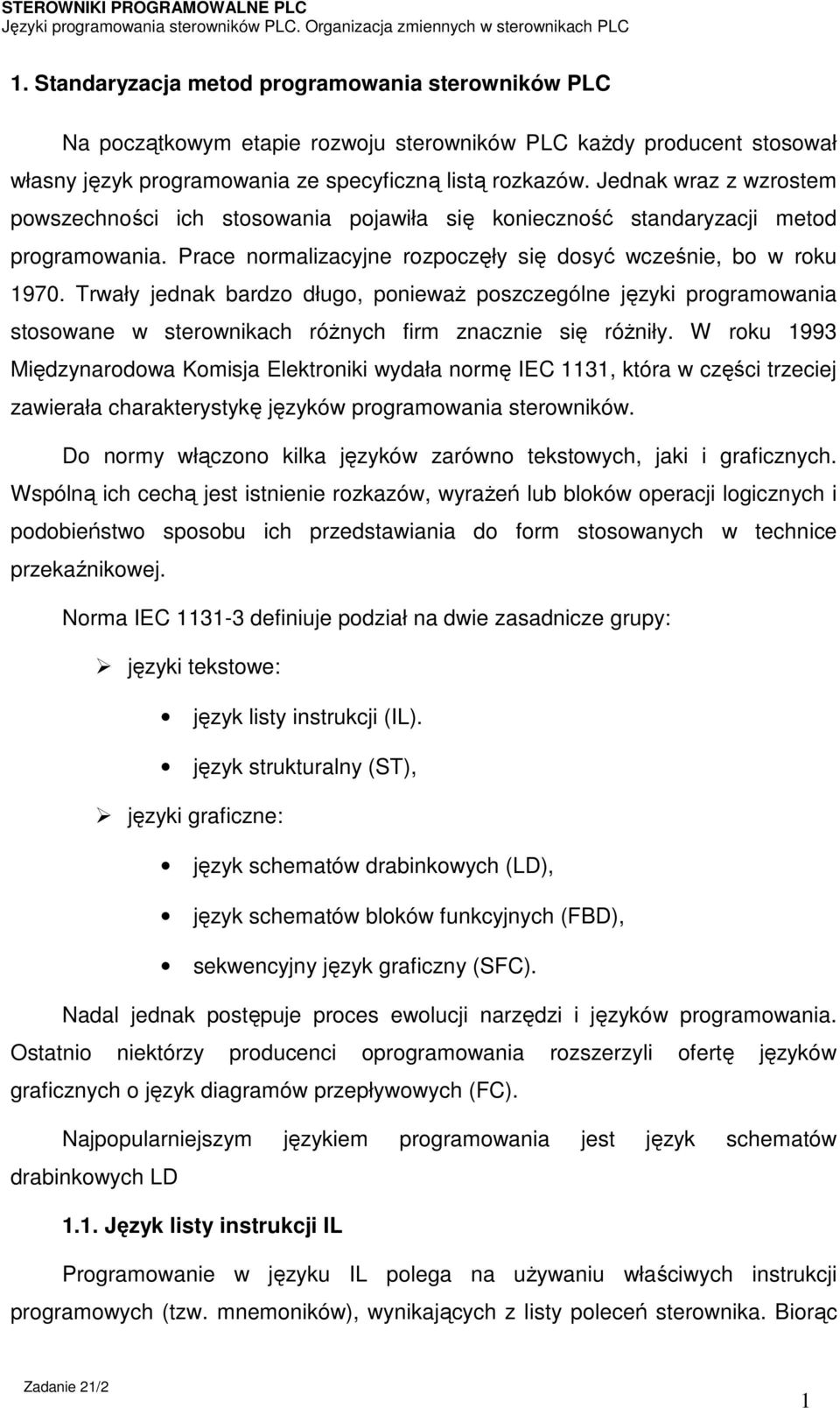 Trwały jednak bardzo długo, ponieważ poszczególne języki programowania stosowane w sterownikach różnych firm znacznie się różniły.