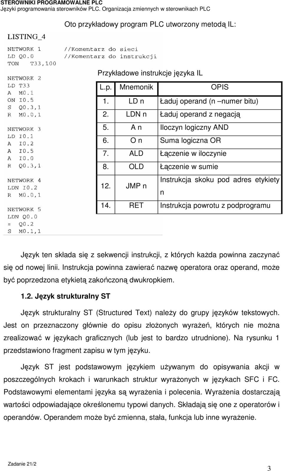 RET Instrukcja powrotu z podprogramu Język ten składa się z sekwencji instrukcji, z których każda powinna zaczynać się od nowej linii.