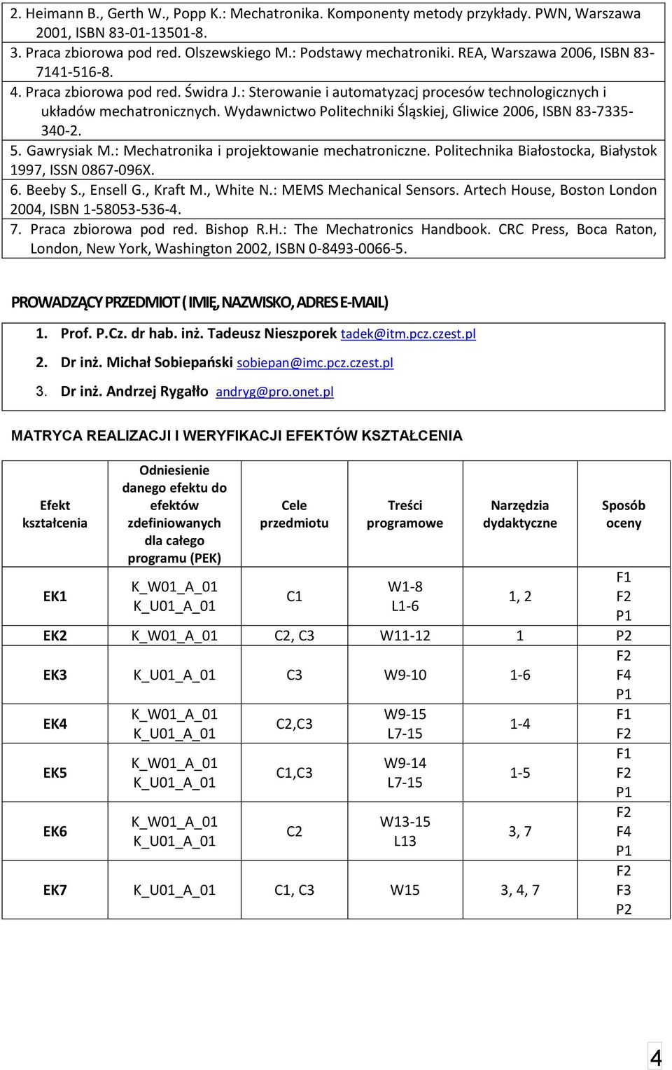 Wydawnictwo Politechniki Śląskiej, Gliwice 006, ISBN 83-7335- 30-. 5. Gawrysiak M.: Mechatronika i projektowanie mechatroniczne. Politechnika Białostocka, Białystok 1997, ISSN 0867-096X. 6. Beeby S.