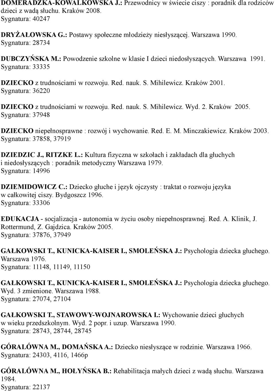 Kraków 2001. Sygnatura: 36220 DZIECKO z trudnościami w rozwoju. Red. nauk. S. Mihilewicz. Wyd. 2. Kraków 2005. Sygnatura: 37948 DZIECKO niepełnosprawne : rozwój i wychowanie. Red. E. M. Minczakiewicz.