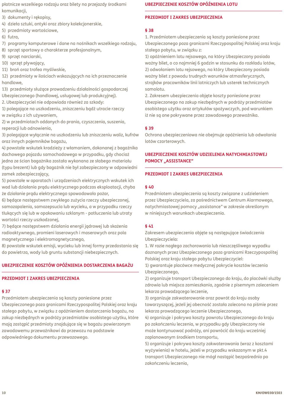 przedmioty w ilościach wskazujących na ich przeznaczenie handlowe, 13) przedmioty służące prowadzeniu działalności gospodarczej Ubezpieczonego (handlowej, usługowej lub produkcyjnej). 2.