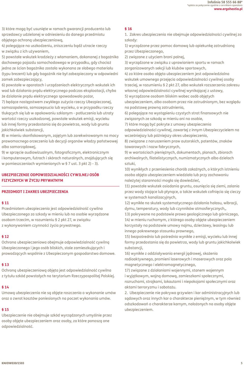 bądź utracie rzeczy w związku z ich używaniem, 5) powstałe wskutek kradzieży z włamaniem, dokonanej z bagażnika dachowego pojazdu samochodowego w przypadku, gdy chociaż jedna ze ścian bagażnika
