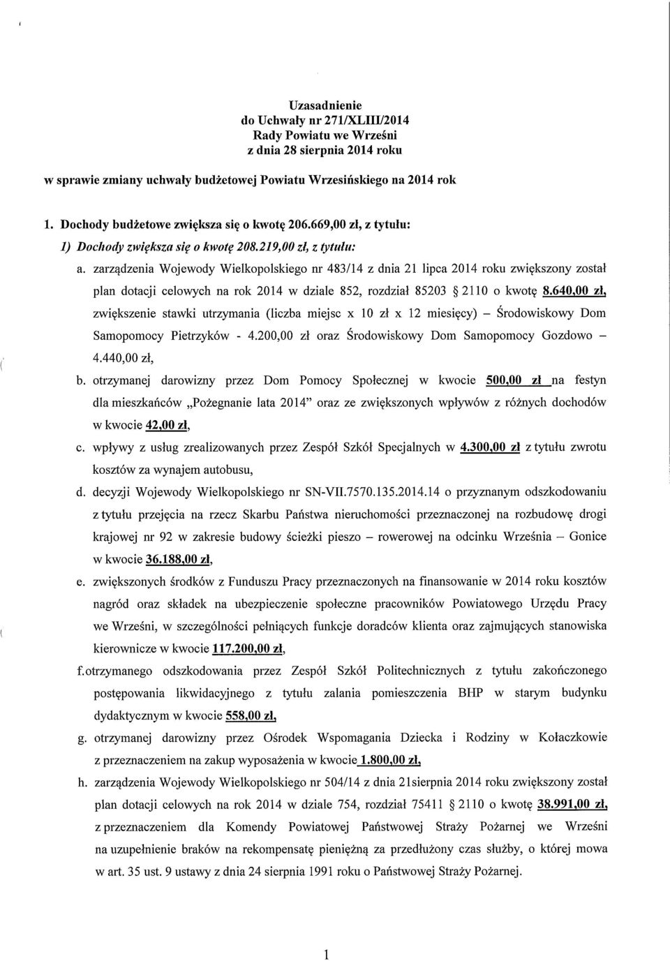 zarządzenia Wojewody Wielkopolskiego nr 483/14 z dnia 21 lipca 2014 roku zwiększony został plan dotacji celowych na rok 2014 w dziale 852, rozdział 85203 2110 8.