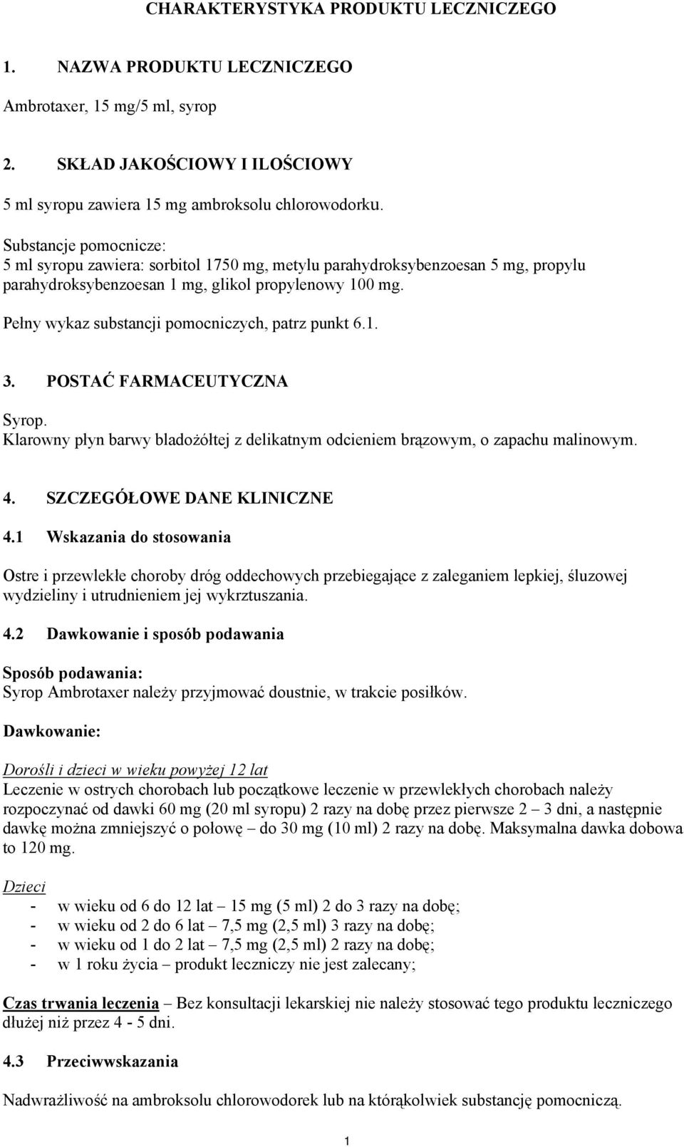 Pełny wykaz substancji pomocniczych, patrz punkt 6.1. 3. POSTAĆ FARMACEUTYCZNA Syrop. Klarowny płyn barwy bladożółtej z delikatnym odcieniem brązowym, o zapachu malinowym. 4.