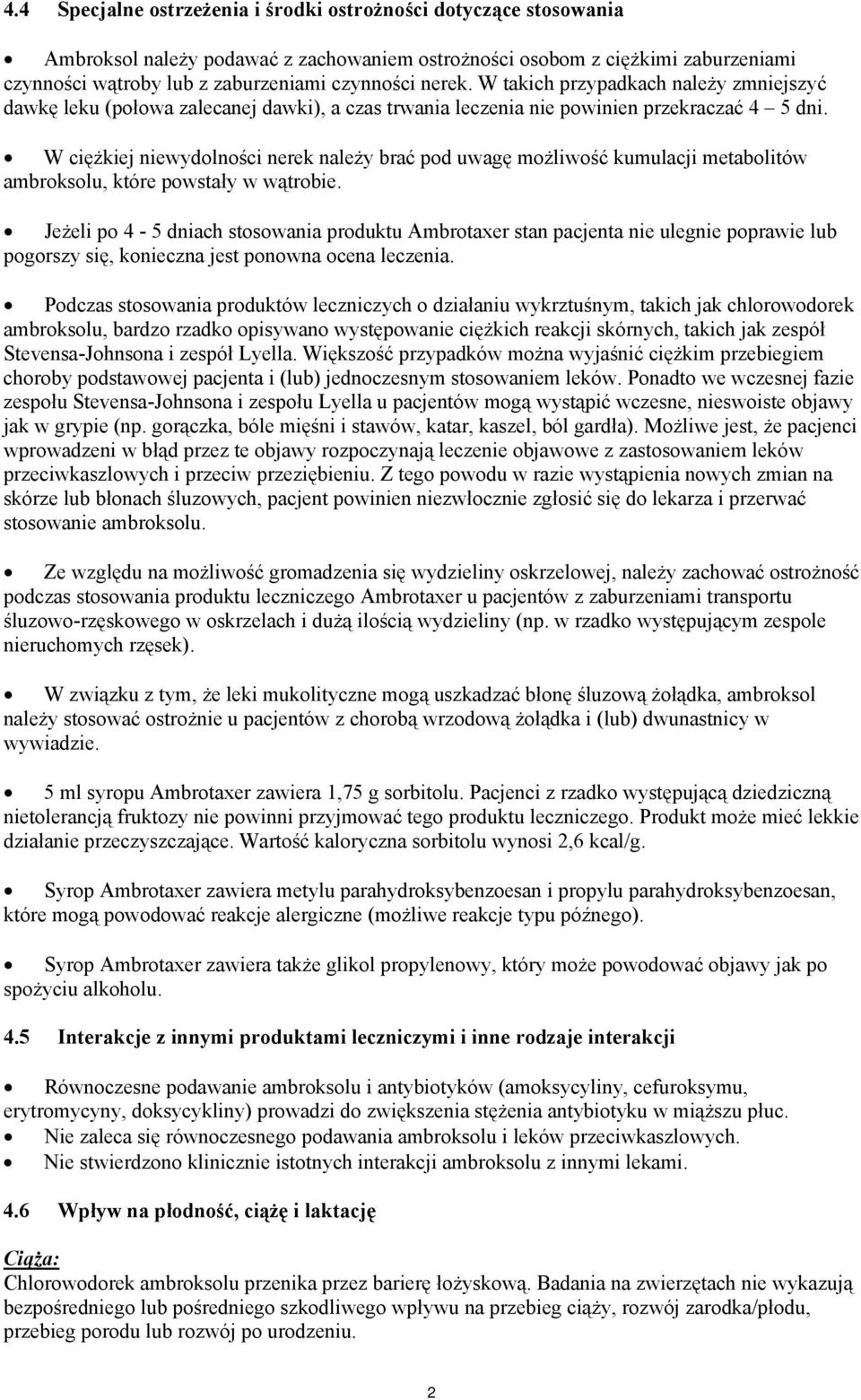 W ciężkiej niewydolności nerek należy brać pod uwagę możliwość kumulacji metabolitów ambroksolu, które powstały w wątrobie.