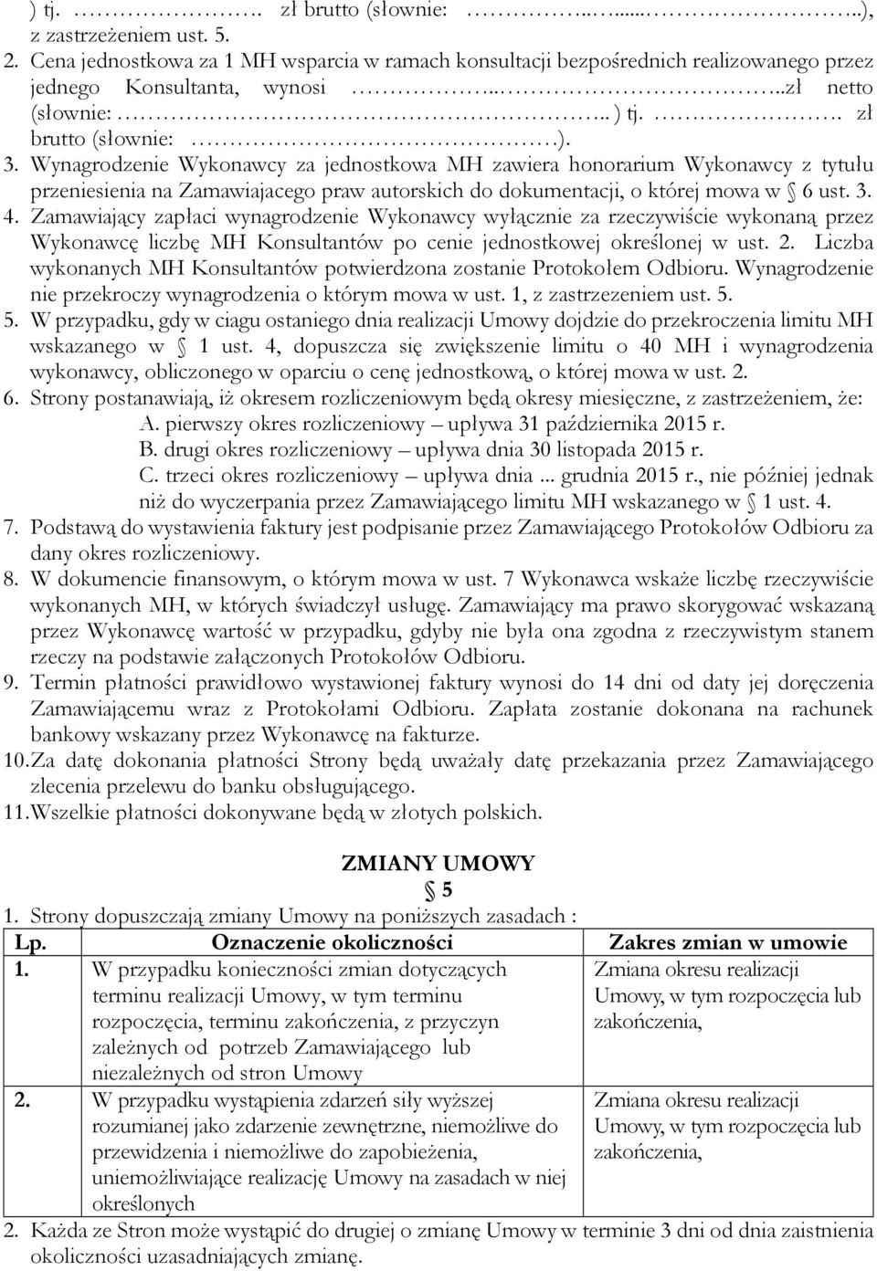 Wynagrodzenie Wykonawcy za jednostkowa MH zawiera honorarium Wykonawcy z tytułu przeniesienia na Zamawiajacego praw autorskich do dokumentacji, o której mowa w 6 ust. 3. 4.