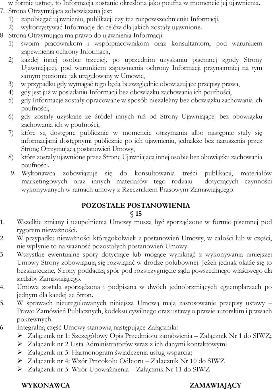 Strona Otrzymująca ma prawo do ujawnienia Informacji: 1) swoim pracownikom i współpracownikom oraz konsultantom, pod warunkiem zapewnienia ochrony Informacji, 2) każdej innej osobie trzeciej, po