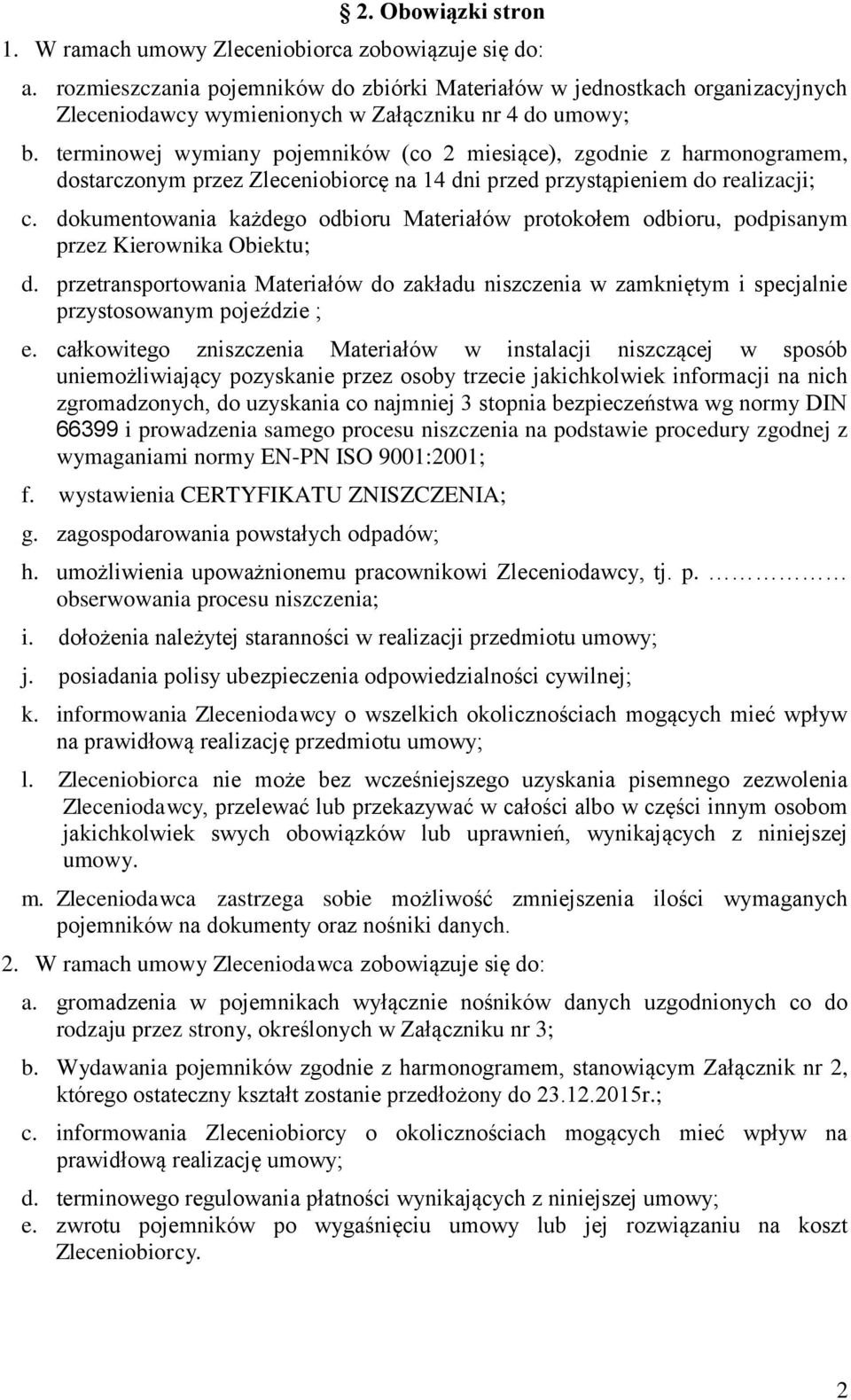 terminowej wymiany pojemników (co 2 miesiące), zgodnie z harmonogramem, dostarczonym przez Zleceniobiorcę na 14 dni przed przystąpieniem do realizacji; c.